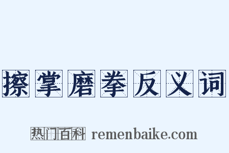 擦掌磨拳反义词是什么意思的图片